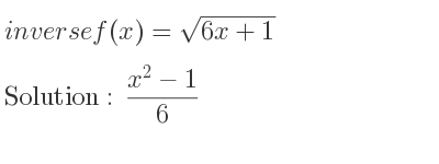 The inverse of f(x)=sqrt(6x+1) is (x^2-1)/6
